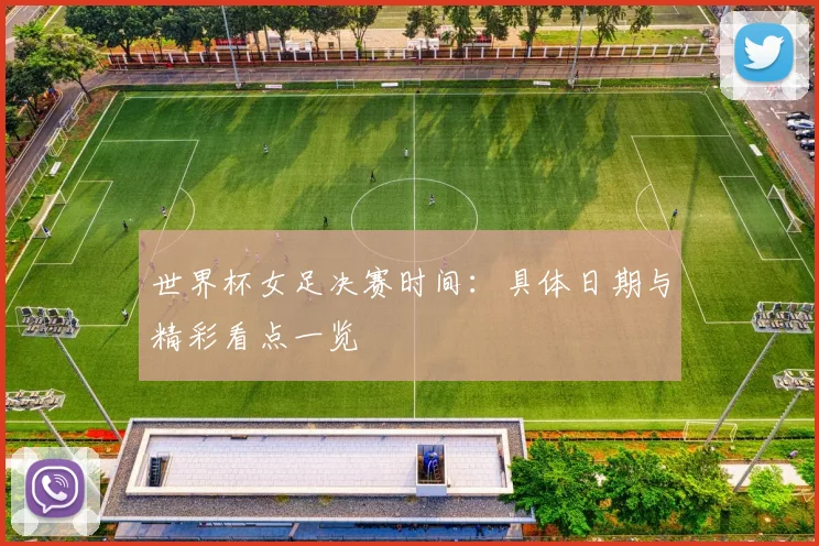 世界杯女足决赛时间：具体日期与精彩看点一览
